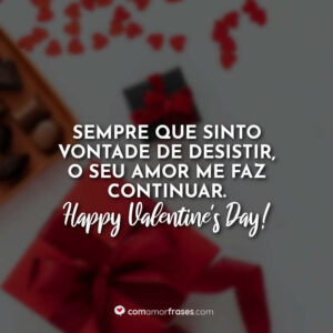 Sempre que sinto vontade de desistir, o seu amor me faz continuar. Happy Valentine’s Day!