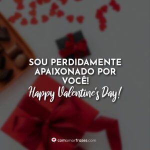 Sou perdidamente apaixonado por você! Happy Valentine’s Day!