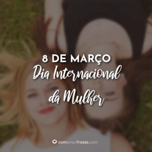 8 de Março – Dia Internacional da Mulher
