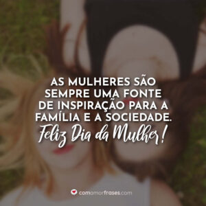 As mulheres são sempre uma fonte de inspiração para a família e a sociedade. Feliz Dia da Mulher!