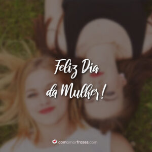 Feliz Dia da Mulher!
