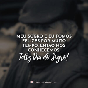 Meu sogro e eu fomos felizes por muito tempo. Então nos conhecemos. Feliz Dia do Sogro!