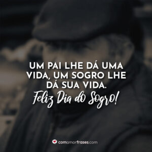Um pai lhe dá uma vida, um sogro lhe dá sua vida. Feliz Dia do Sogro!