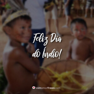 Feliz Dia do Índio!