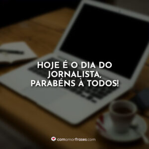 Hoje é o dia do jornalista, parabéns à todos!