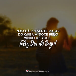 Não há presente maior do que um doce beijo vindo de você. Feliz Dia do Beijo!