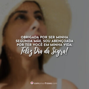 Obrigada por ser minha segunda mãe. Sou abençoada por ter você em minha vida. Feliz Dia da Sogra!