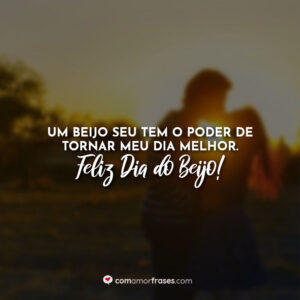 Um beijo seu tem o poder de tornar meu dia melhor. Feliz Dia do Beijo!