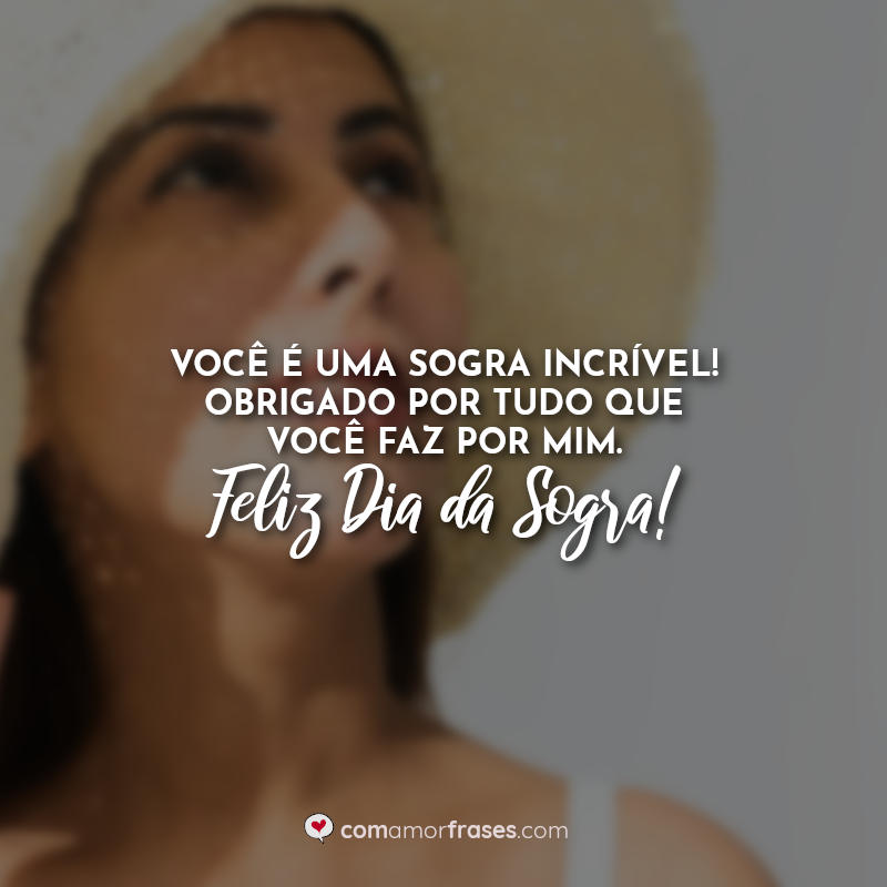 Você é uma sogra incrível! Obrigado por tudo que você faz por mim. Feliz Dia da Sogra! Frases.