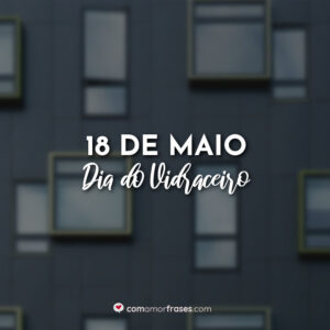 18 de Maio – Dia do Vidraceiro