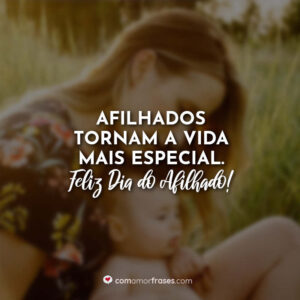 Afilhados tornam a vida mais especial. Feliz Dia do Afilhado!