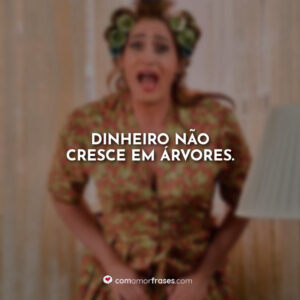 Dinheiro não cresce em árvores.