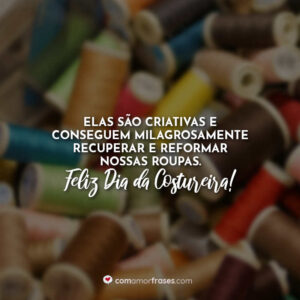 Elas são criativas e conseguem milagrosamente recuperar e reformar nossas roupas. Feliz Dia da Costureira!