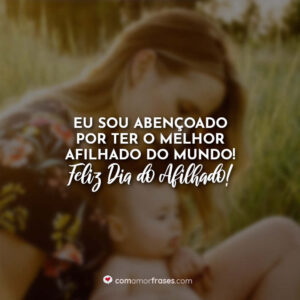 Eu sou abençoado por ter o melhor afilhado do mundo! Feliz Dia do Afilhado!