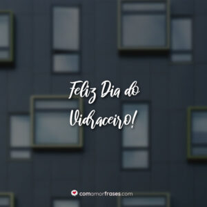 Feliz Dia do Vidraceiro!