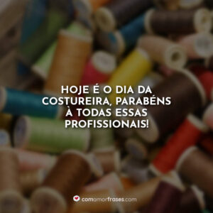 Hoje é o dia da costureira, parabéns à todas essas profissionais!