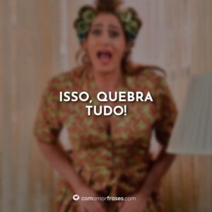 Isso, quebra tudo!
