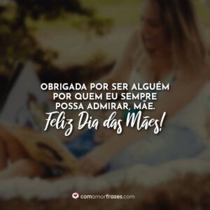 Obrigada por ser alguém por quem eu sempre possa admirar, mãe. Feliz Dia das Mães!