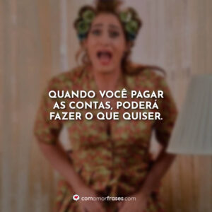 Quando você pagar as contas, poderá fazer o que quiser.