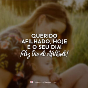Querido afilhado, hoje é o seu dia! Feliz Dia do Afilhado!