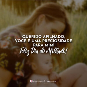 Querido afilhado, você é uma preciosidade para mim! Feliz Dia do Afilhado!