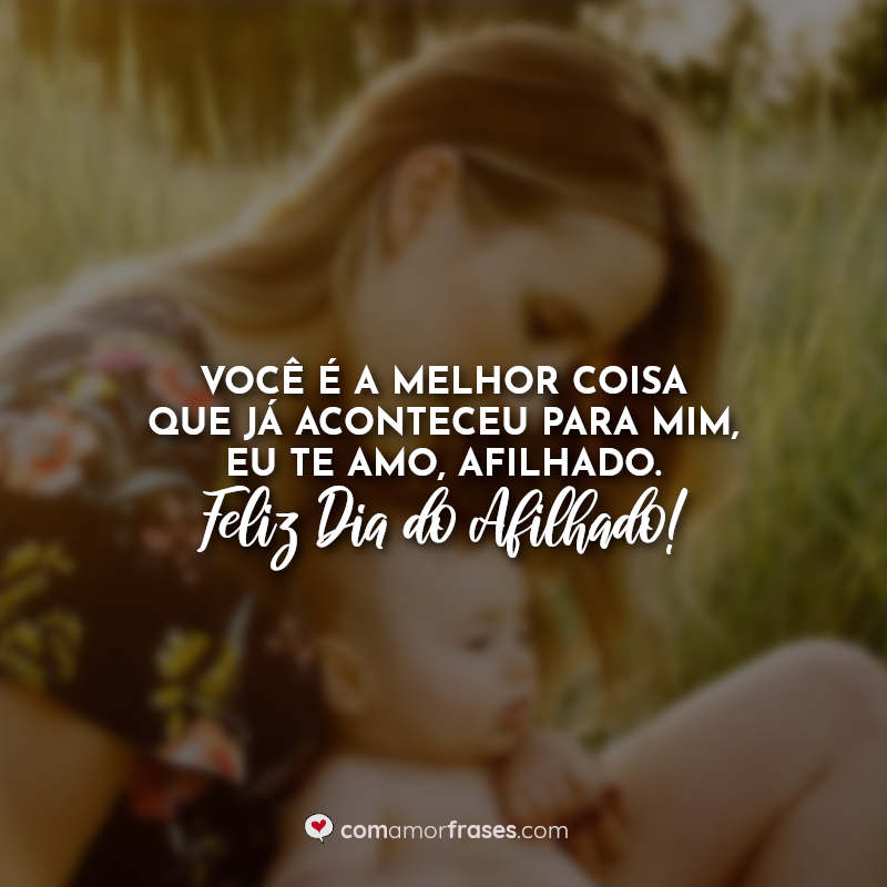 Você é a melhor coisa que já aconteceu para mim, eu te amo, afilhado. Feliz Dia do Afilhado!