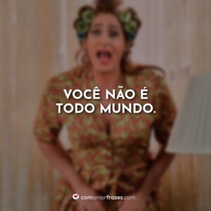 Você não é todo mundo.