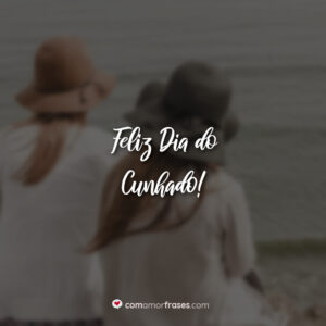 Feliz Dia do Cunhado!