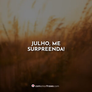 Julho, me surpreenda!