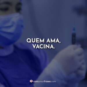Quem ama, vacina.