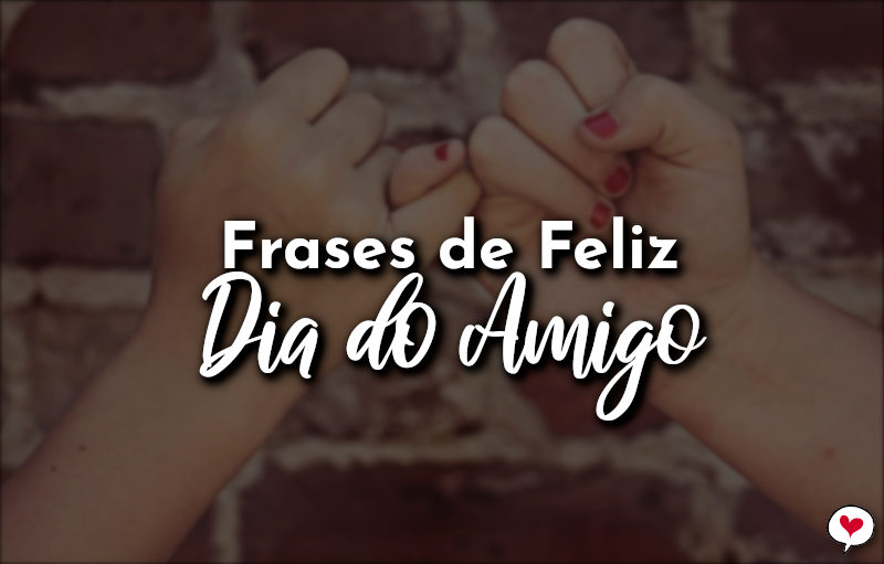 Frases de Feliz Dia do Amigo