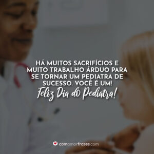 Há muitos sacrifícios e muito trabalho árduo para se tornar um pediatra de sucesso. Você é um! Feliz Dia do Pediatra!
