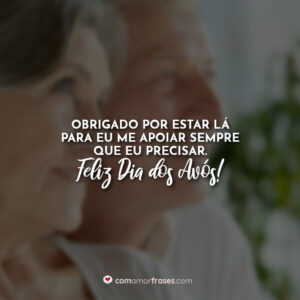 Obrigado por estar lá para eu me apoiar sempre que eu precisar. Feliz Dia dos Avós!