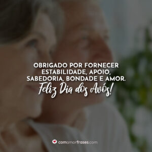 Obrigado por fornecer estabilidade, apoio, sabedoria, bondade e amor. Feliz Dia dos Avós!