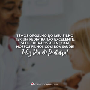 Temos orgulho do meu filho ter um pediatra tão excelente. Seus cuidados abençoam nossos filhos com boa saúde! Feliz Dia do Pediatra!