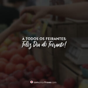 À todos os feirantes: Feliz Dia do Feirante!