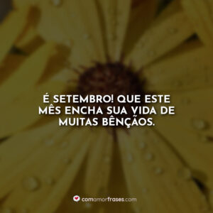 É setembro! Que este mês encha sua vida de muitas bênçãos.