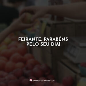 Feirante, parabéns pelo seu dia!