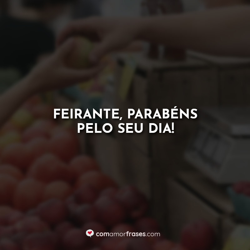 Frases Feirante, parabéns pelo seu dia!