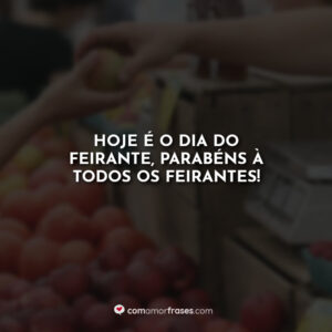 Hoje é o dia do Feirante, parabéns à todos os feirantes!