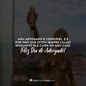 Meu advogado é confiável, e é por isso que estou sempre calmo enquanto ele cuida do meu caso. Feliz Dia do Advogado!