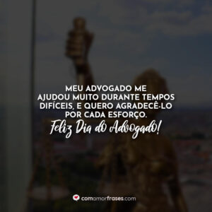 Meu advogado me ajudou muito durante tempos difíceis, e quero agradecê-lo por cada esforço. Feliz Dia do Advogado!