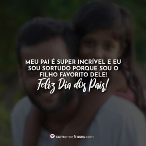 Meu pai é super incrível e eu sou sortudo porque sou o filho favorito dele! Feliz Dia dos Pais!