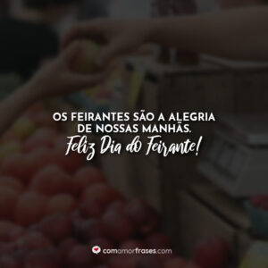 Os feirantes são a alegria de nossas manhãs. Feliz Dia do Feirante!