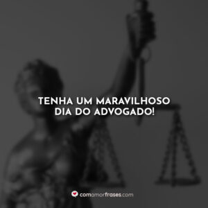 Tenha um maravilhoso Dia do Advogado!