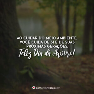 Ao cuidar do meio ambiente, você cuida de si e de suas próximas gerações. Feliz Dia da Árvore!