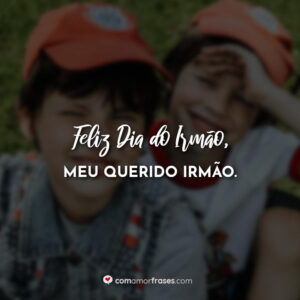 Feliz Dia do Irmão, meu querido irmão.