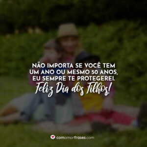 Não importa se você tem um ano ou mesmo 50 anos, eu sempre te protegerei. Feliz Dia dos Filhos!