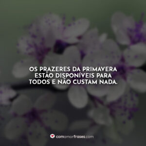 Os prazeres da primavera estão disponíveis para todos e não custam nada.