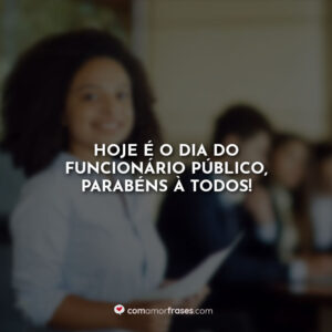 Hoje é o dia do Funcionário Público, parabéns à todos!